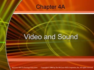 Copyright © 2006 by The McGraw-Hill Companies, Inc. All rights reserved.McGraw-Hill Technology Education
Chapter 4A
Video and Sound
 