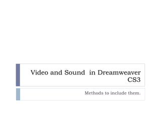 Video and Sound  in Dreamweaver CS3 Methods to include them. 