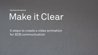2016
5 steps to create a video animation
for B2B communication
Tips from the team at
 