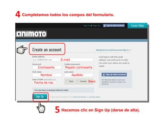 4 Completamos todos los campos del formulario. 5 Hacemos clic en Sign Up (darse de alta). E-mail Contraseña Repetir contraseña Nombre Apellido Fecha de nac. Sexo 