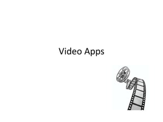 Video Apps
 