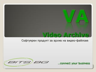 Video Archive Софтуерен продукт за архив на видео-файлове … connect your business 