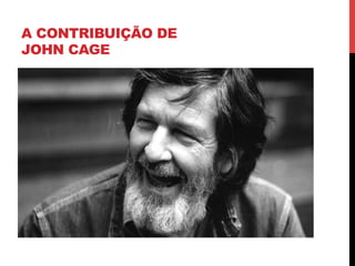 A CONTRIBUIÇÃO DE
JOHN CAGE

 