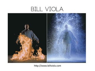 BILL VIOLA

h4p://www.billviola.com	
  

 