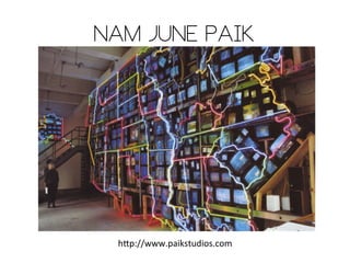 NAM JUNE PAIK

h4p://www.paikstudios.com	
  

 