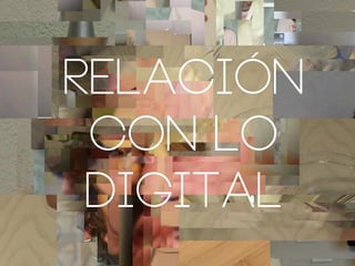 RELACIóN
CON LO
DIGITAL

 