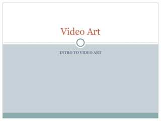 INTRO TO VIDEO ART Video Art 