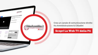 Scopri La Web TV della PA
Crea un canale di comunicazione diretto
fra Amministrazione & Cittadini
 