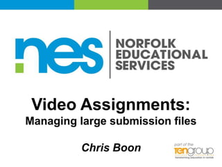 Video Assignments:
Managing large submission files

Chris Boon

 