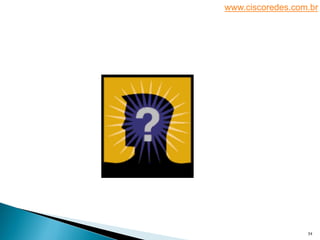 www.ciscoredes.com.br
34
 