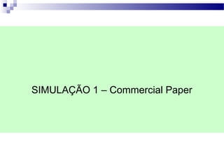 SIMULAÇÃO 1 – Commercial Paper
 