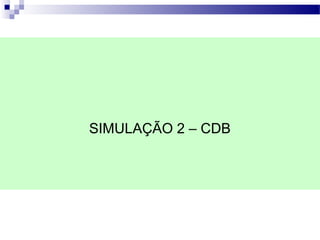 SIMULAÇÃO 2 – CDB
 