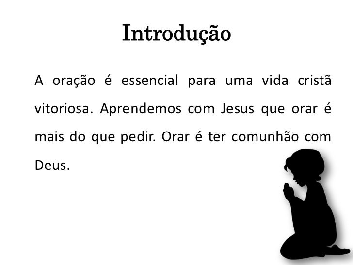 IntroduçãoA oração é essencial para uma vida cristãvitoriosa. Aprendemos com Jesus que orar émais do que pedir. Orar é ter...