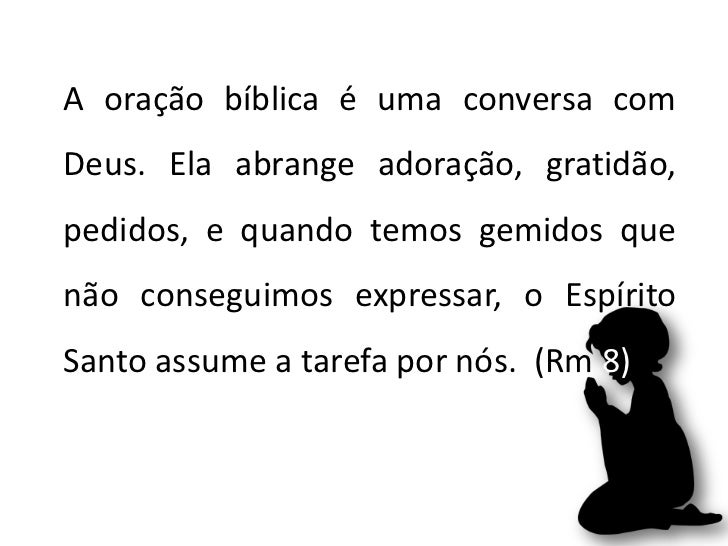A oração bíblica é uma conversa comDeus. Ela abrange adoração, gratidão,pedidos, e quando temos gemidos quenão conseguimos...