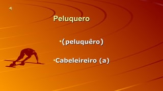 PPeelluuqquueerroo 
•((ppeelluuqquuêêrroo)) 
•CCaabbeelleeiirreeiirroo ((aa)) 
 