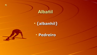 AAllbbaaññiill 
• ((aallbbaannhhííll)) 
• PPeeddrreeiirroo 
 