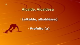 AAllccaallddee,, AAllccaallddeessaa 
• ((aallkkáállddee,, aallkkaallddêêssssaa)) 
• PPrreeffeeiittoo ((aa)) 
 