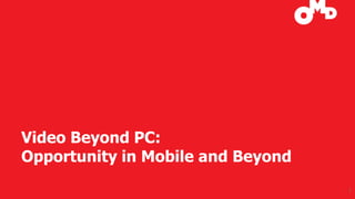 Video Beyond PC: Opportunity in Mobile and Beyond 
1 
 