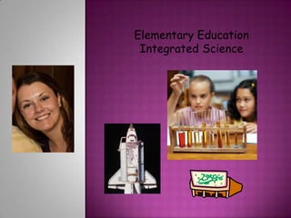 Elementary Education
 Integrated Science
 
