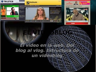 EL VIDEOBLOG El video en la web. Del blog al vlog. Estructura de un videoblog Taller de Periodismo Multimedia, Ciclo 2008-II 