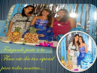 Festejando junto a la
Flaca este día tan especial
para todas nosotras…

 
