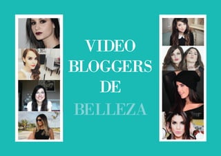 VIDEO 
BLOGGERS 
DE 
BELLEZA 
 
