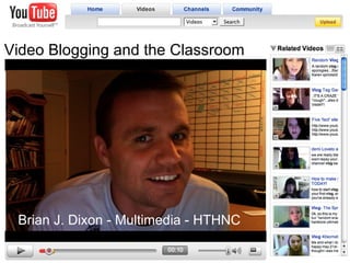 Video Blogging and the Classroom Brian J. Dixon - Multimedia - HTHNC 