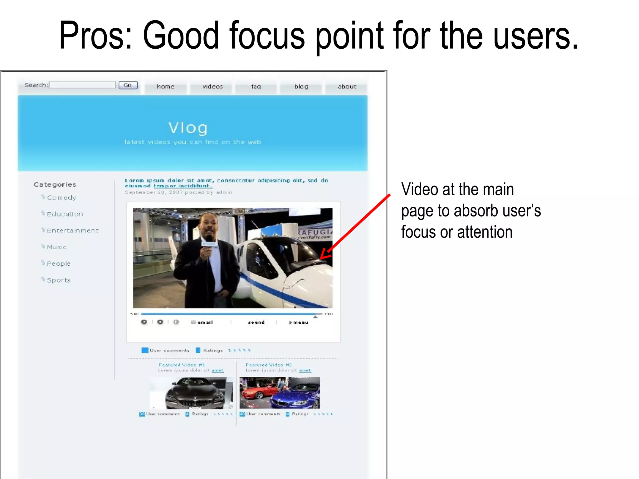 Pros: Good focus point for the users.


                        Video at the main
                        page to absorb user’s
                        focus or attention
 