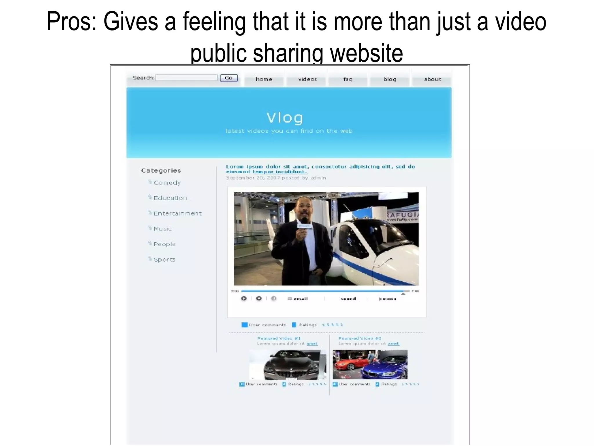 Pros: Gives a feeling that it is more than just a video
               public sharing website
 