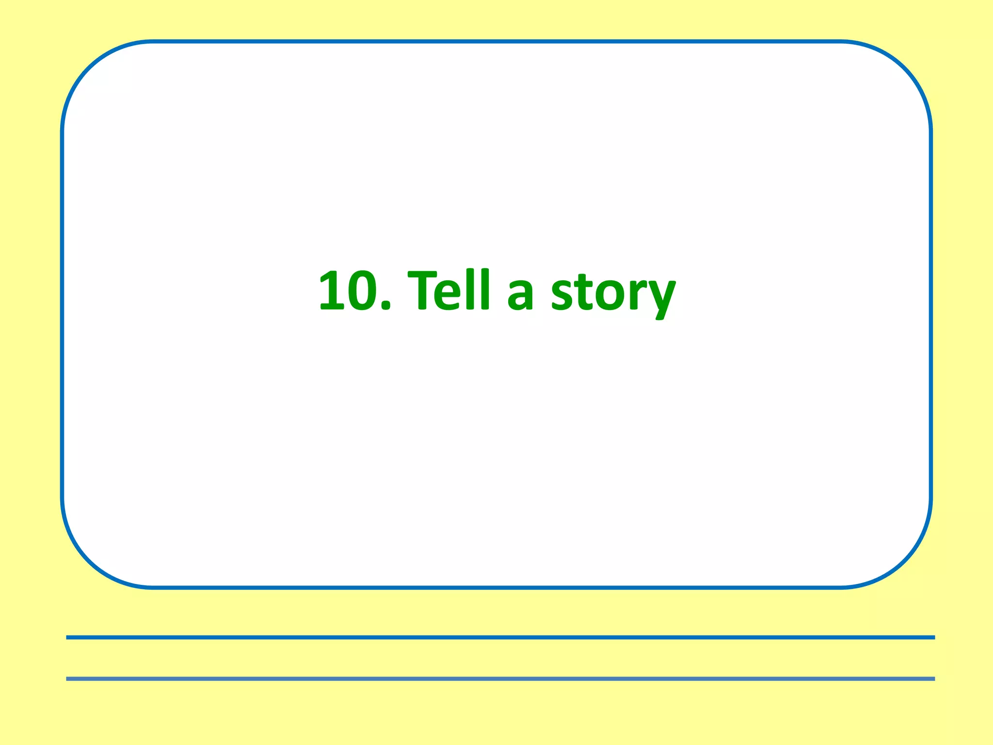 10. Tell a story
 