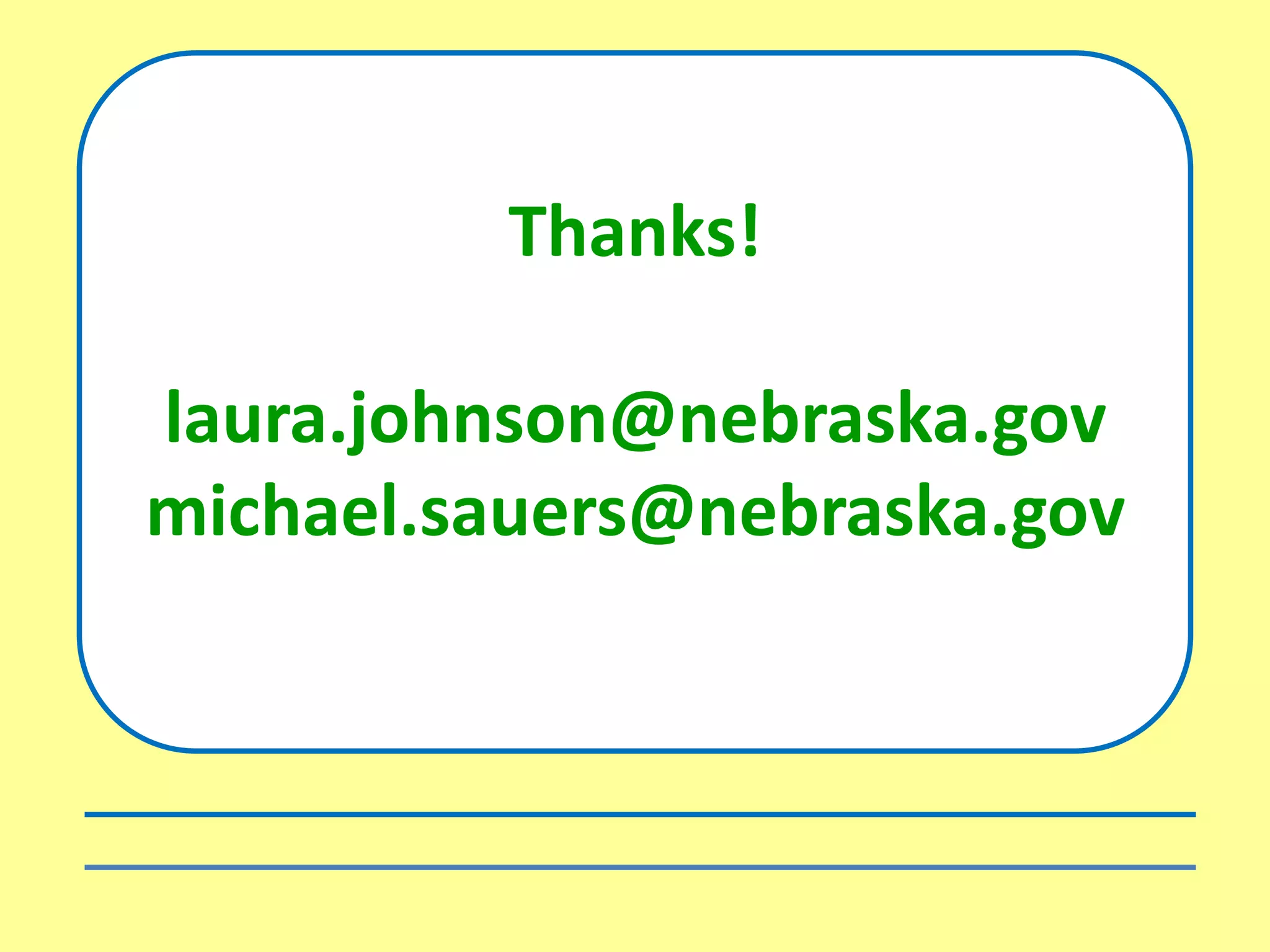 Thanks!
laura.johnson@nebraska.gov
michael.sauers@nebraska.gov
 