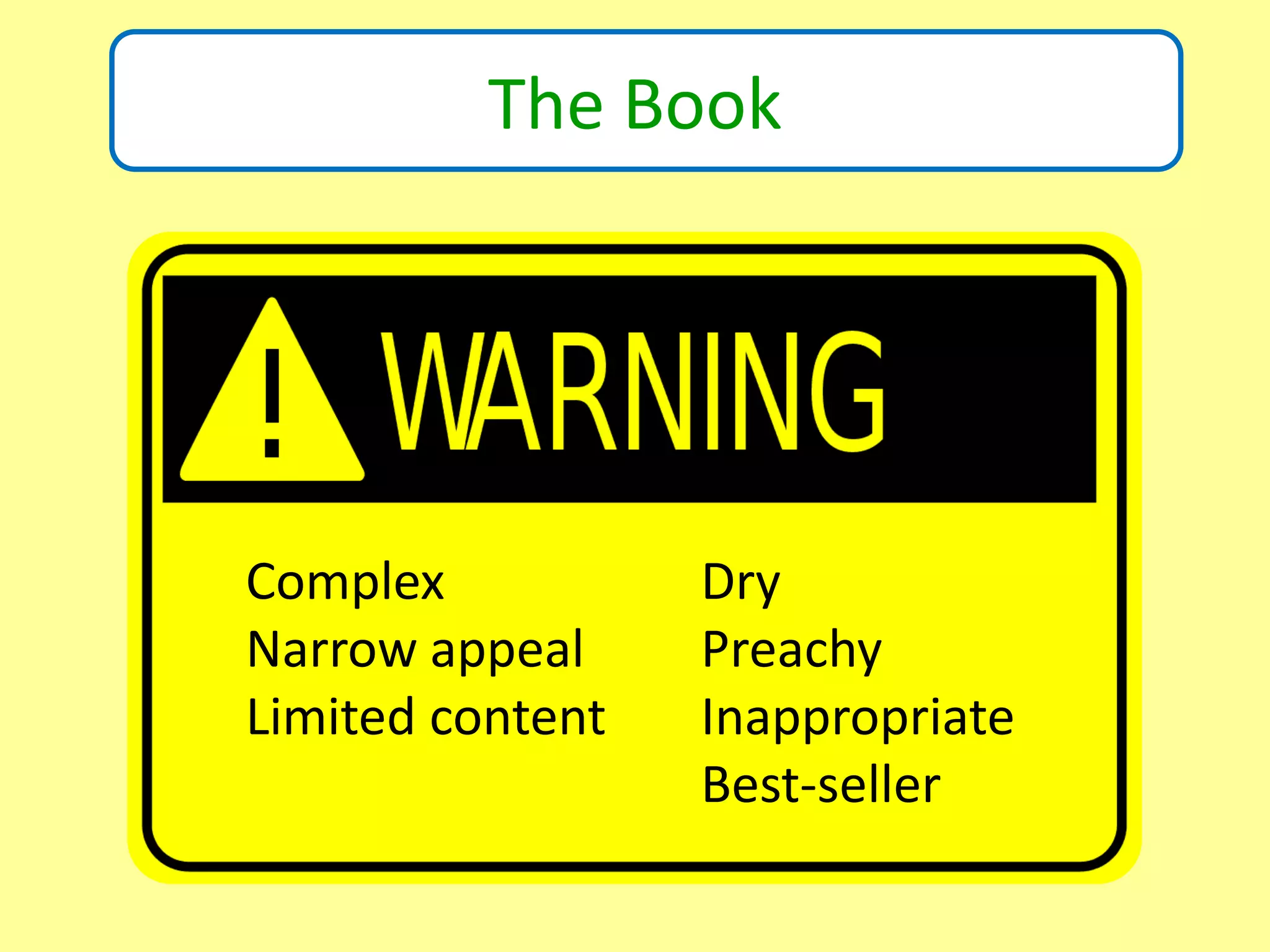 ?
The Book
Complex
Narrow appeal
Limited content
Dry
Preachy
Inappropriate
Best-seller
 