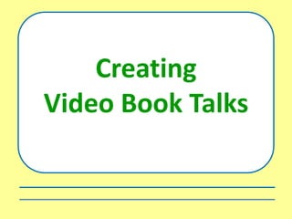 Creating
Video Book Talks
 