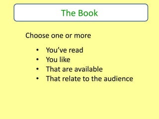 The Book
Choose one or more
• You’ve read
• You like
• That are available
• That relate to the audience
 