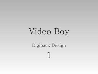 Video Boy
Digipack Design

      1
 