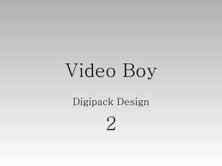 Video Boy
Digipack Design

      2
 