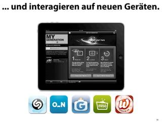 ... und interagieren auf neuen Geräten.




                                      34
 