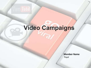 Video Campaigns
Member Name
Payal
 