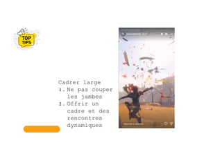 Cadrer large
1. Ne pas couper
les jambes
2. Offrir un
cadre et des
rencontres
dynamiques
 