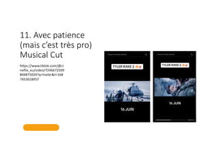 11. Avec patience
(mais c’est très pro)
Musical Cut
https://www.tiktok.com/@ci
neflix_eu/video/7246672509
804875034?q=trailer&t=168
7453018957
 
