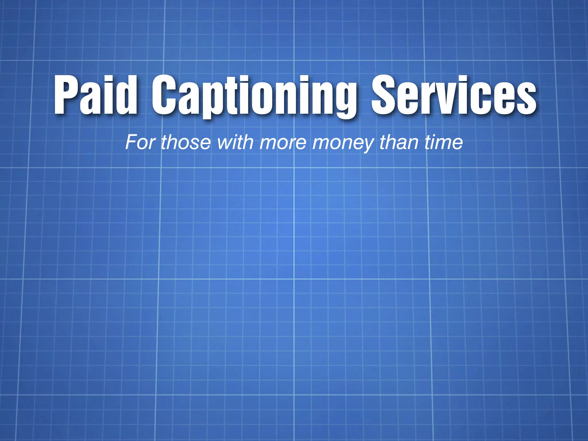 Paid Captioning Services
   For those with more money than time
 
