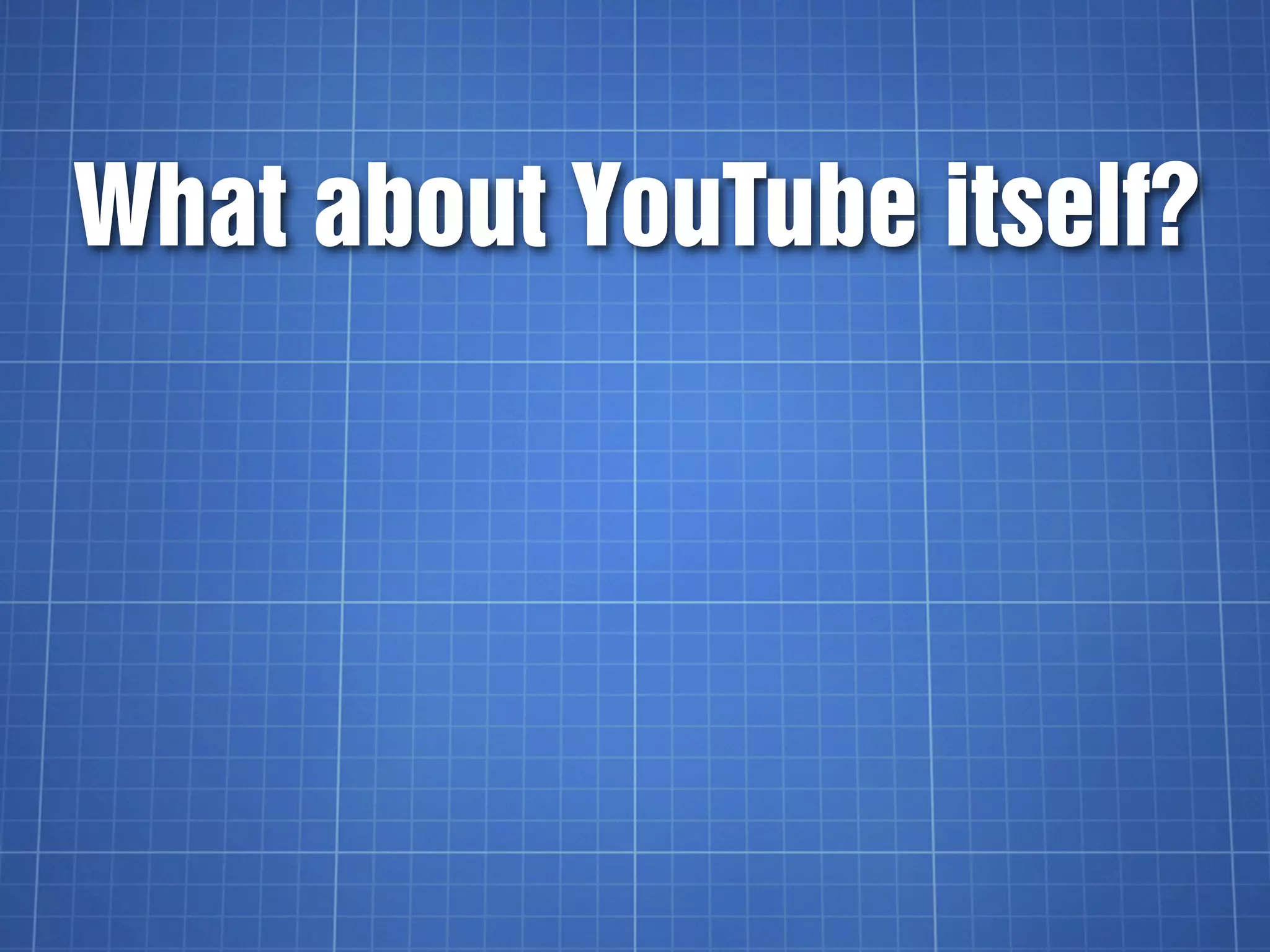 What about YouTube itself?
 