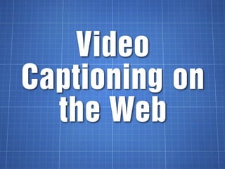 Video
Captioning on
  the Web
 