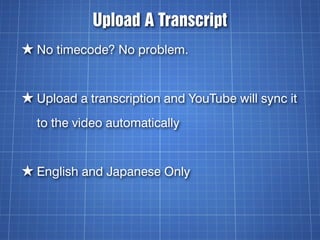 Upload A Transcript
★ No timecode? No problem.


★ Upload a transcription and YouTube will sync it
  to the video automati...