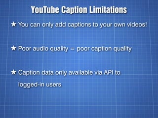 YouTube Caption Limitations
★ You can only add captions to your own videos!


★ Poor audio quality = poor caption quality
...