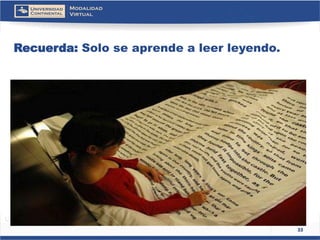 Recuerda: Solo se aprende a leer leyendo. 
33 
 