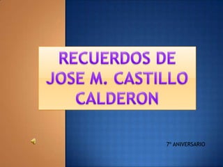 RECUERDOS DE JOSE M. CASTILLO CALDERON 7º ANIVERSARIO 