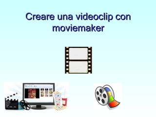 Creare una videoclip con
      moviemaker
 