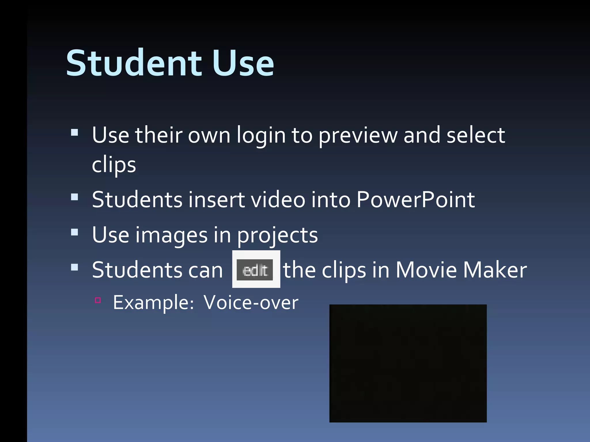Student Use Use their own login to preview and select clips Students insert video into PowerPoint Use images in projects Students can the clips in Movie Maker Example: Voice-over