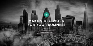 MAKE VIDEO WORK
FOR YOUR BUSINESS
VIDEOCLOUD.COM
 